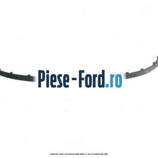 Deflector pietre Ford Fiesta 2005-2008 1.3 60 cp